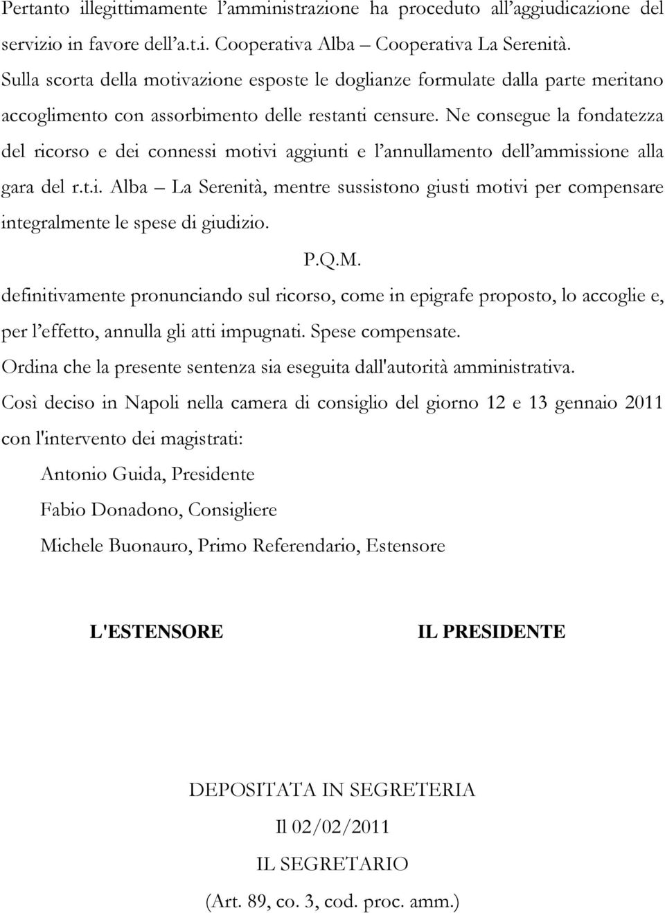 Ne consegue la fondatezza del ricorso e dei connessi motivi aggiunti e l annullamento dell ammissione alla gara del r.t.i. Alba La Serenità, mentre sussistono giusti motivi per compensare integralmente le spese di giudizio.