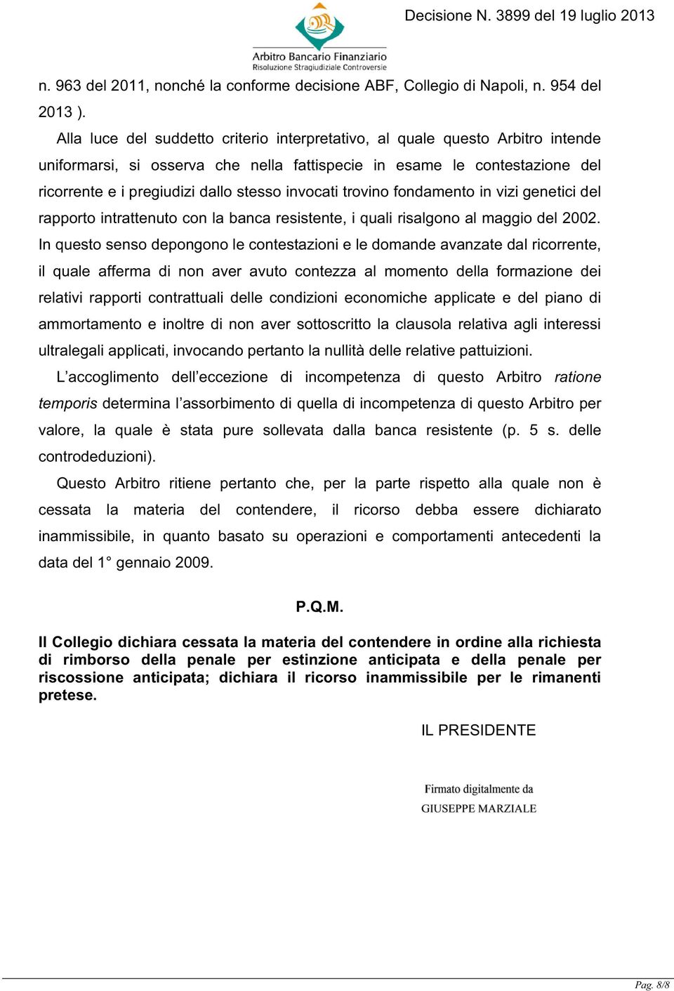 invocati trovino fondamento in vizi genetici del rapporto intrattenuto con la banca resistente, i quali risalgono al maggio del 2002.