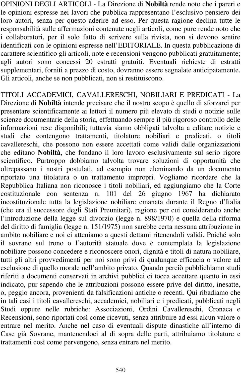 Per questa ragione declina tutte le responsabilità sulle affermazioni contenute negli articoli, come pure rende noto che i collaboratori, per il solo fatto di scrivere sulla rivista, non si devono