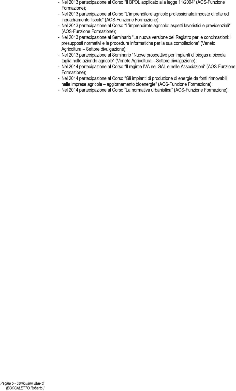 Formazione); - Nel 2013 partecipazione al Seminario La nuova versione del Registro per le concimazioni: i presupposti normativi e le procedure informatiche per la sua compilazione (Veneto Agricoltura