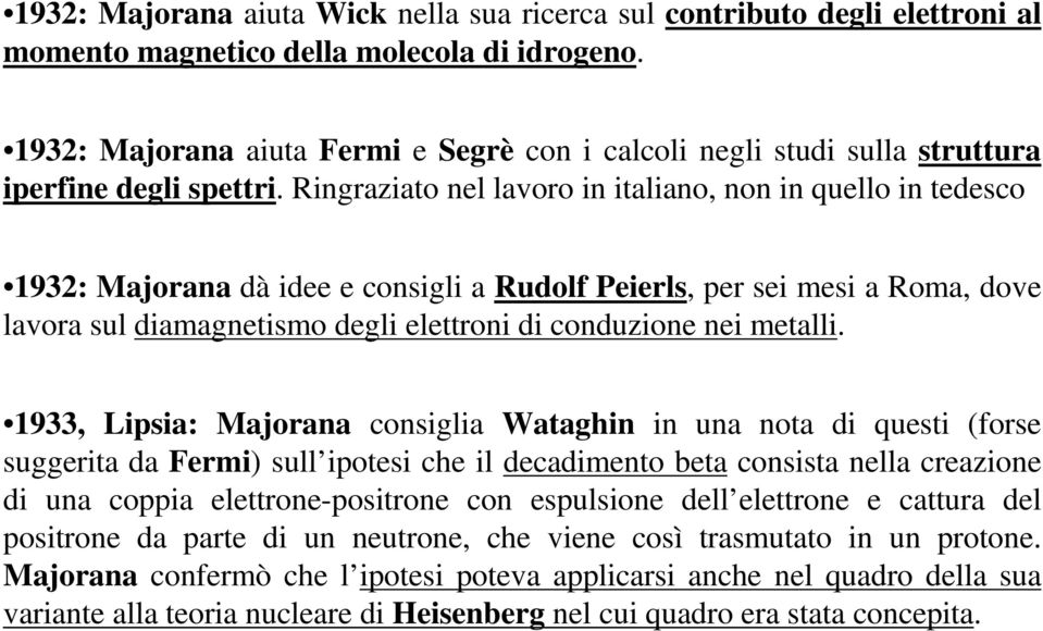 Ringraziato nel lavoro in italiano, non in quello in tedesco 1932: Majorana dà idee e consigli a Rudolf Peierls, per sei mesi a Roma, dove lavora sul diamagnetismo degli elettroni di conduzione nei