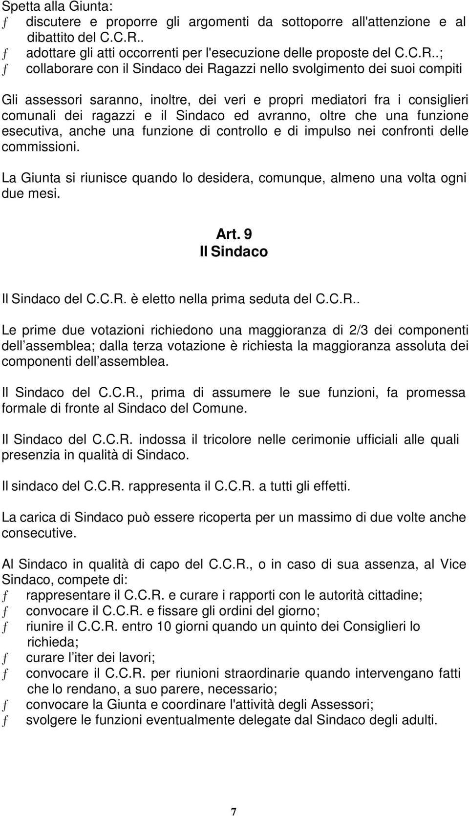 .; ƒ collaborare con il Sindaco dei Ragazzi nello svolgimento dei suoi compiti Gli assessori saranno, inoltre, dei veri e propri mediatori fra i consiglieri comunali dei ragazzi e il Sindaco ed