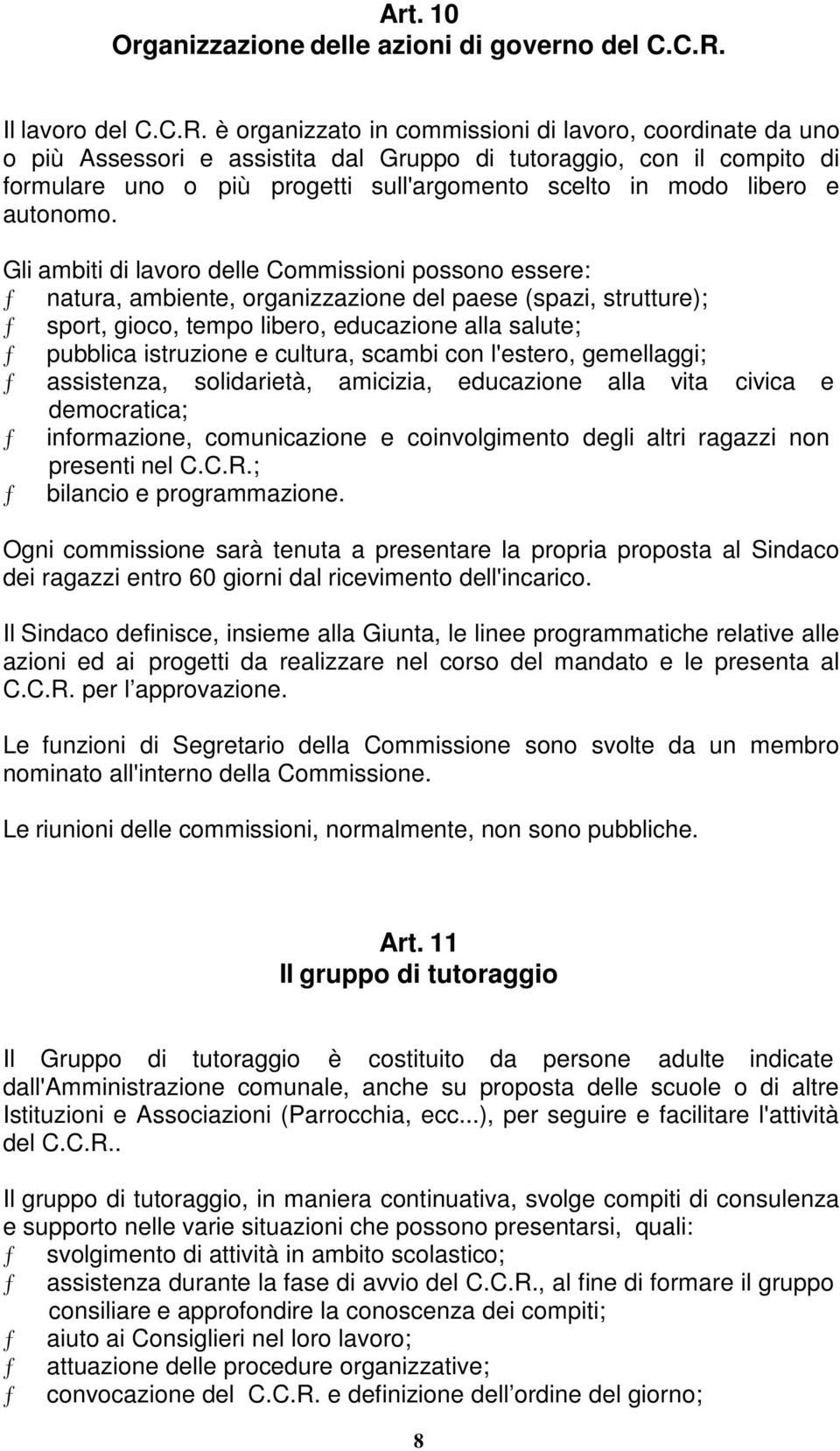 è organizzato in commissioni di lavoro, coordinate da uno o più Assessori e assistita dal Gruppo di tutoraggio, con il compito di formulare uno o più progetti sull'argomento scelto in modo libero e