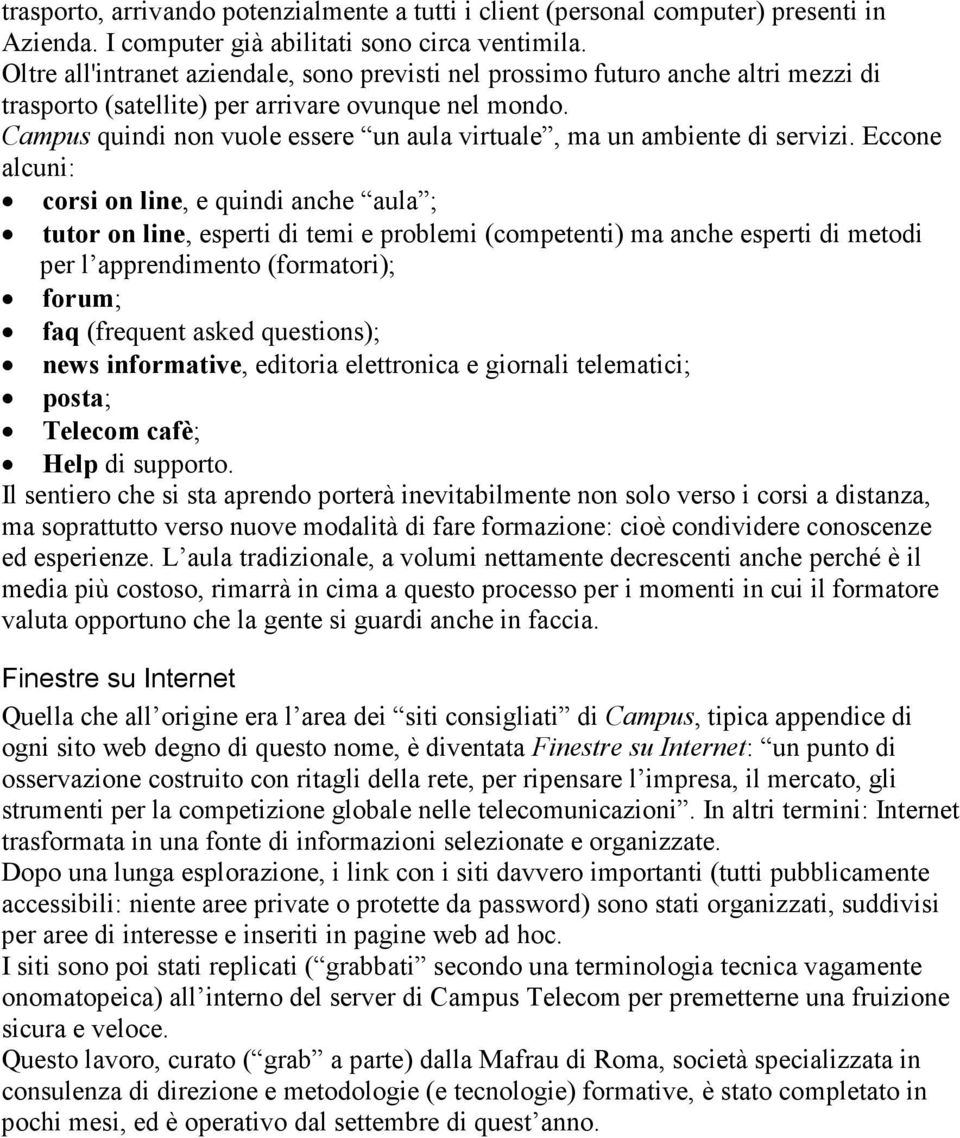 Campus quindi non vuole essere un aula virtuale, ma un ambiente di servizi.