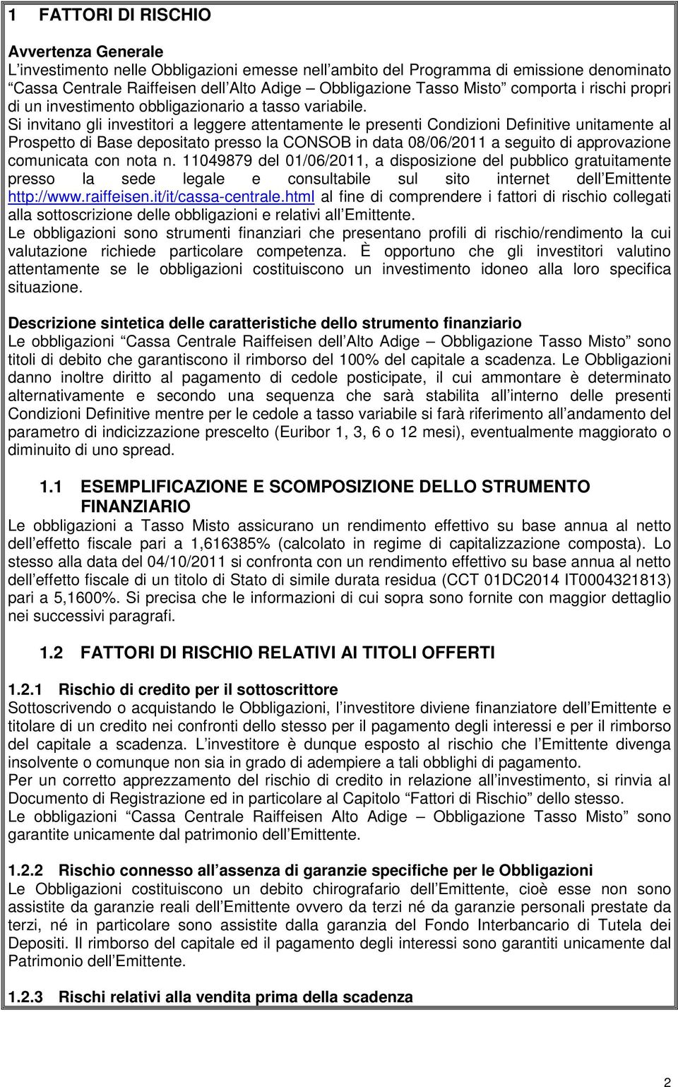 Si invitano gli investitori a leggere attentamente le presenti Condizioni Definitive unitamente al Prospetto di Base depositato presso la CONSOB in data 08/06/2011 a seguito di approvazione