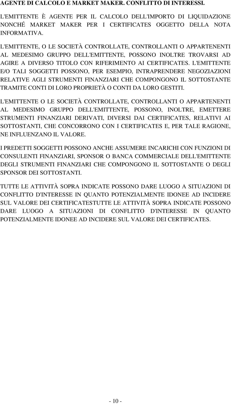 L'EMITTENTE E/O TALI SOGGETTI POSSONO, PER ESEMPIO, INTRAPRENDERE NEGOZIAZIONI RELATIVE AGLI STRUMENTI FINANZIARI CHE COMPONGONO IL SOTTOSTANTE TRAMITE CONTI DI LORO PROPRIETÀ O CONTI DA LORO GESTITI.