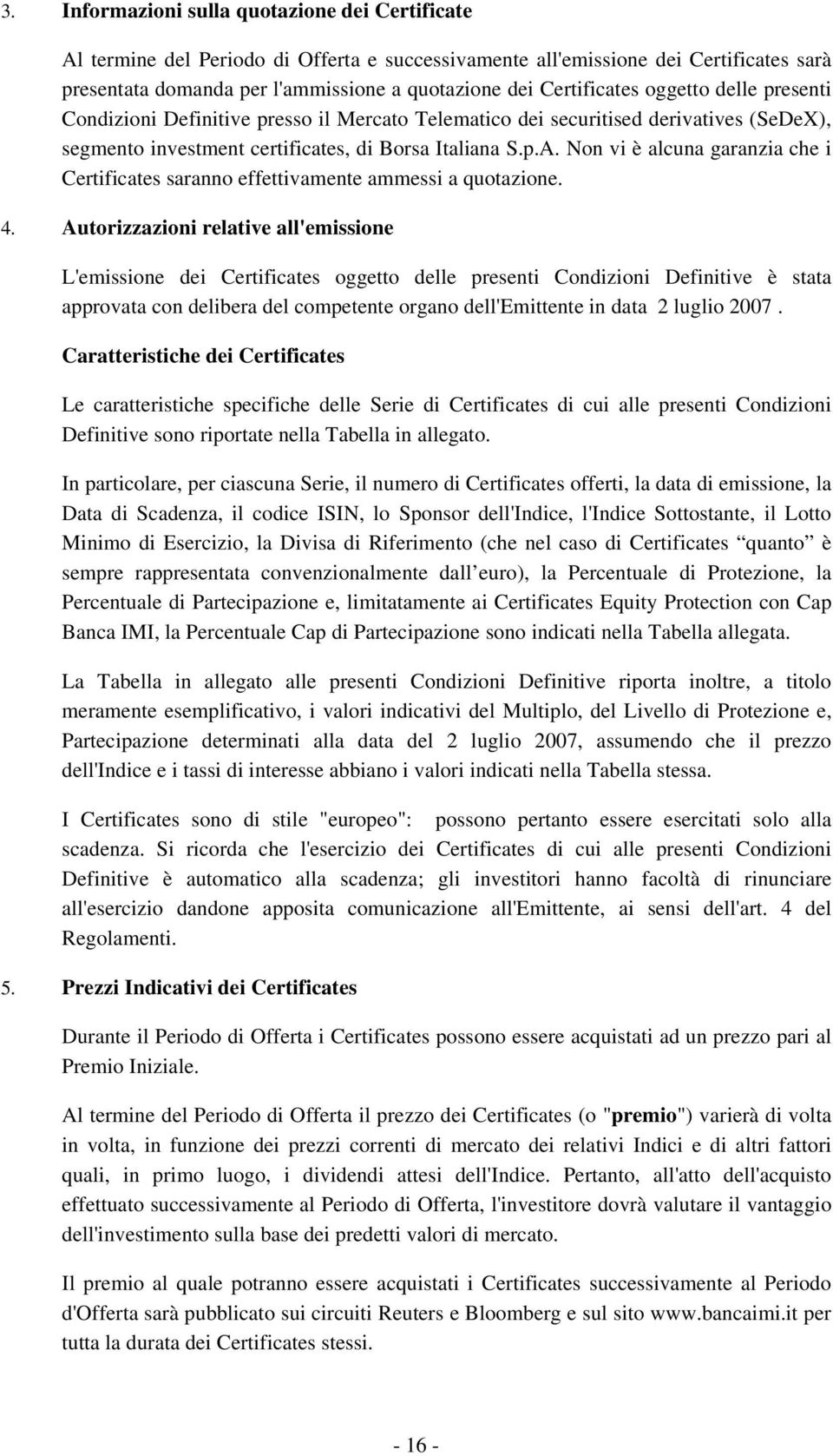 Non vi è alcuna garanzia che i Certificates saranno effettivamente ammessi a quotazione. 4.