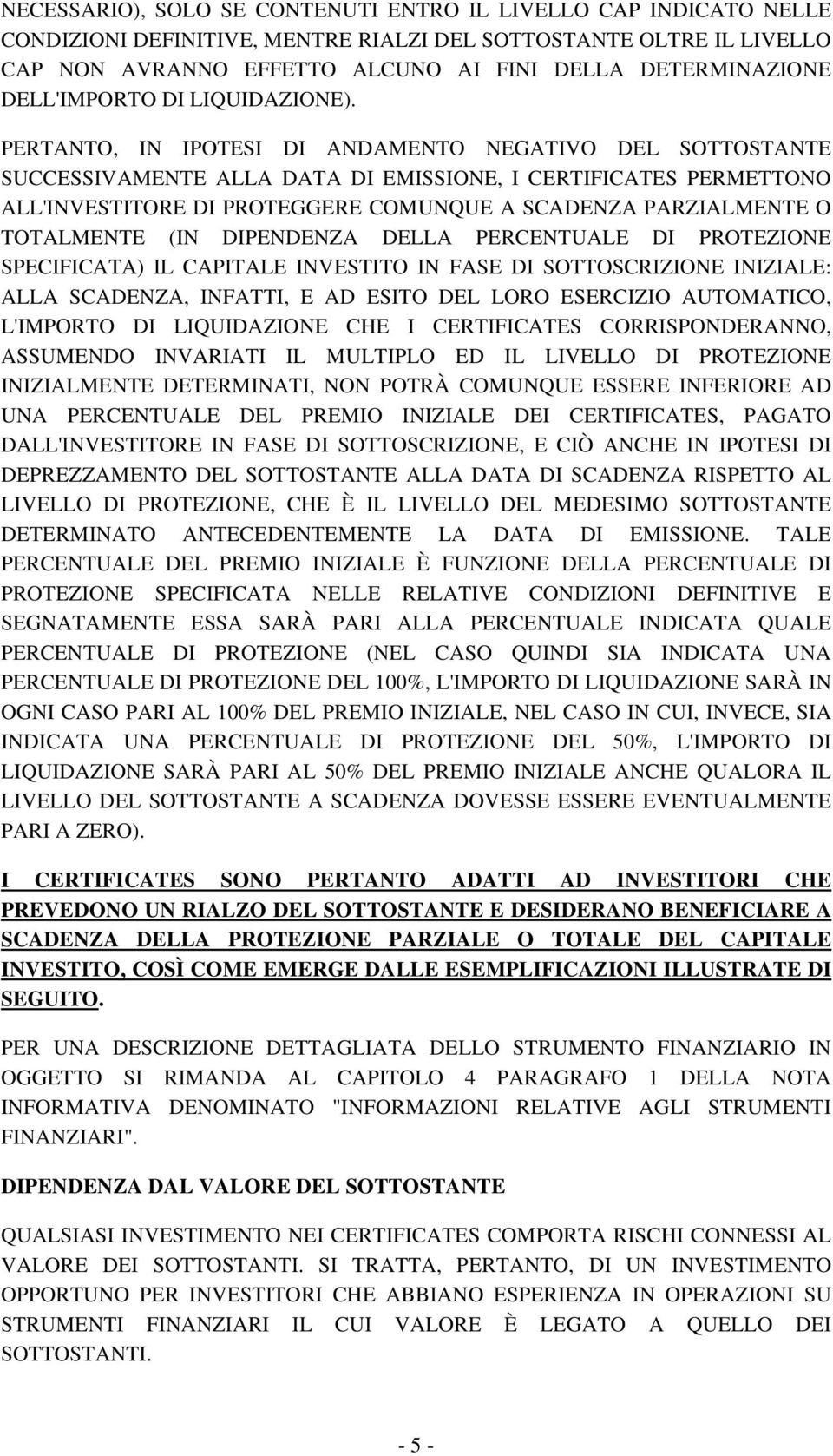 PERTANTO, IN IPOTESI DI ANDAMENTO NEGATIVO DEL SOTTOSTANTE SUCCESSIVAMENTE ALLA DATA DI EMISSIONE, I CERTIFICATES PERMETTONO ALL'INVESTITORE DI PROTEGGERE COMUNQUE A SCADENZA PARZIALMENTE O