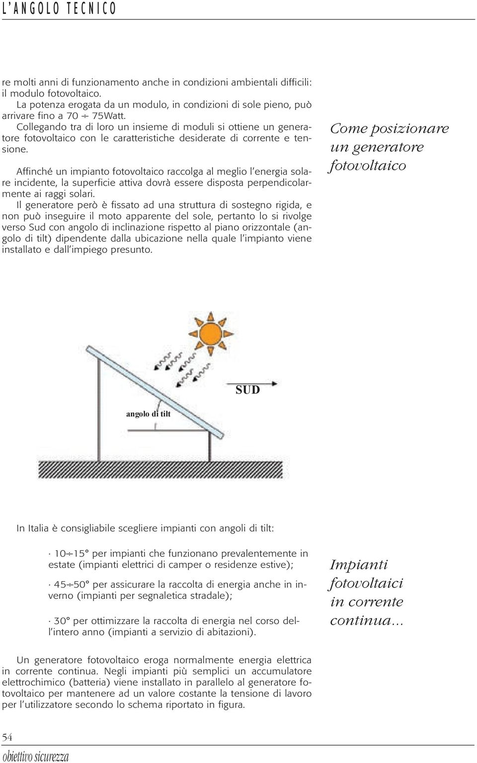 Affinché un impianto raccolga al meglio l energia solare incidente, la superficie attiva dovrà essere disposta perpendicolarmente ai raggi solari.