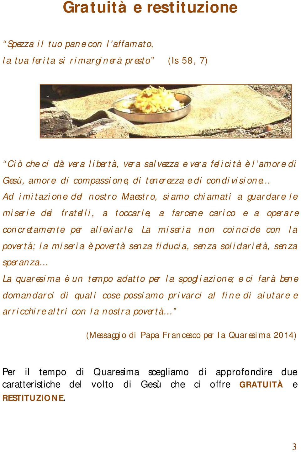 La miseria non coincide con la povertà; la miseria è povertà senza fiducia, senza solidarietà, senza speranza La quaresima è un tempo adatto per la spogliazione; e ci farà bene domandarci di quali