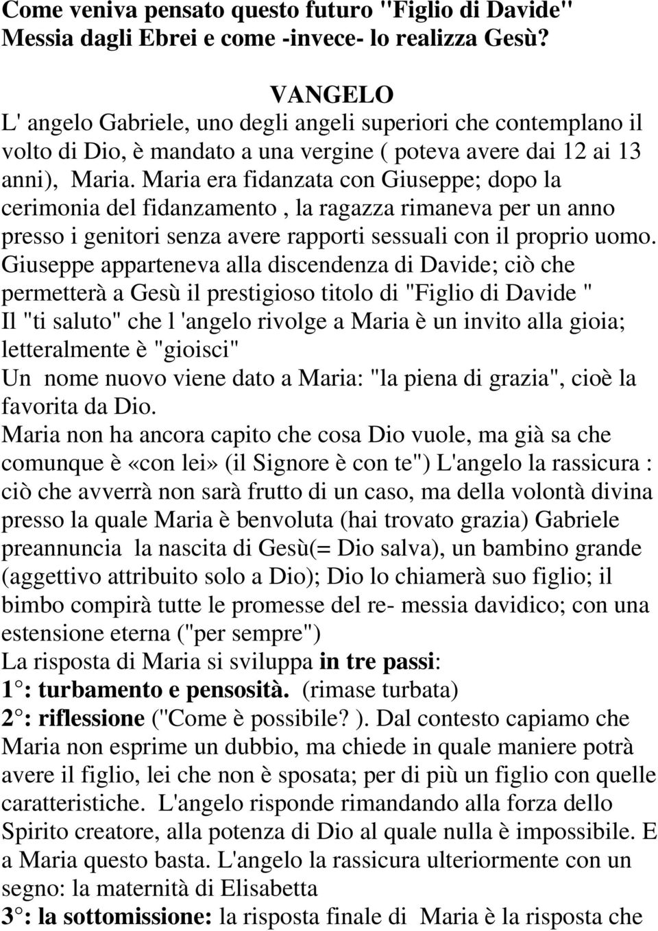 Maria era fidanzata con Giuseppe; dopo la cerimonia del fidanzamento, la ragazza rimaneva per un anno presso i genitori senza avere rapporti sessuali con il proprio uomo.