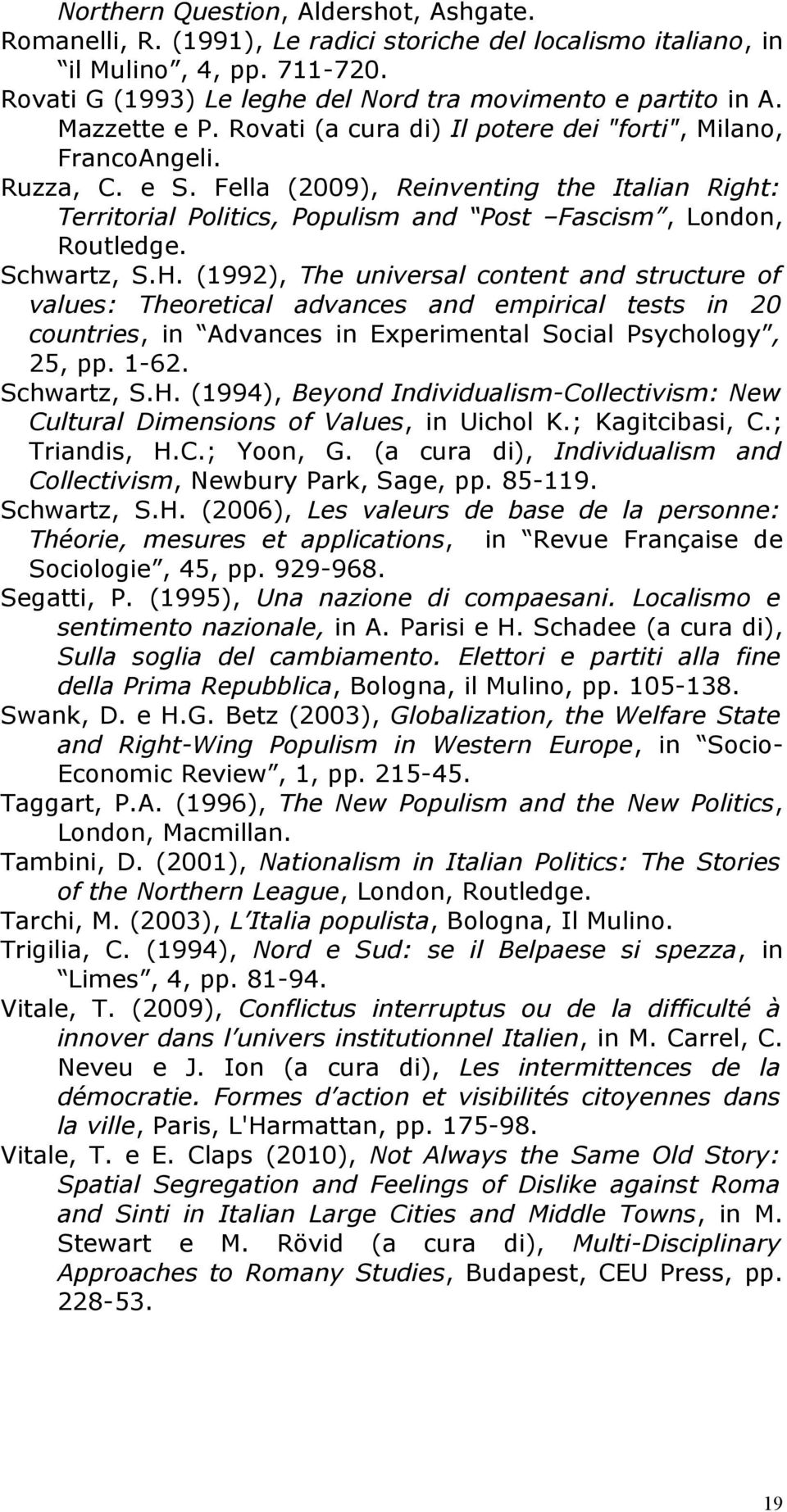 Fella (2009), Reinventing the Italian Right: Territorial Politics, Populism and Post Fascism, London, Routledge. Schwartz, S.H.