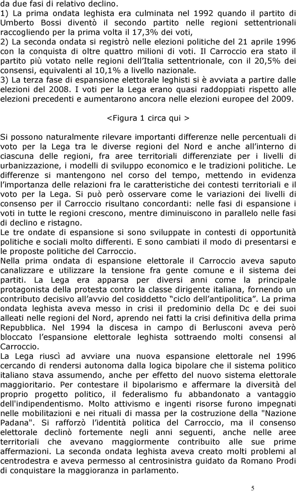 seconda ondata si registrò nelle elezioni politiche del 21 aprile 1996 con la conquista di oltre quattro milioni di voti.