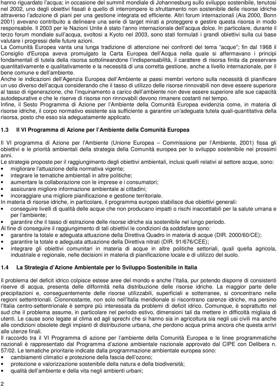 Altri forum internazionali (Aia 2000, Bonn 2001) avevano contribuito a delineare una serie di target mirati a proteggere e gestire questa risorsa in modo responsabile.