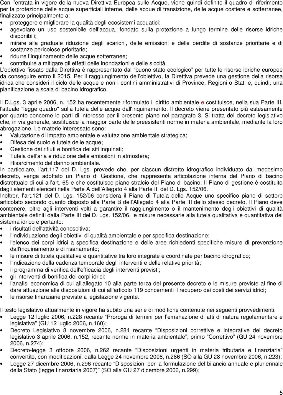 termine delle risorse idriche disponibili; mirare alla graduale riduzione degli scarichi, delle emissioni e delle perdite di sostanze prioritarie e di sostanze pericolose prioritarie; ridurre l