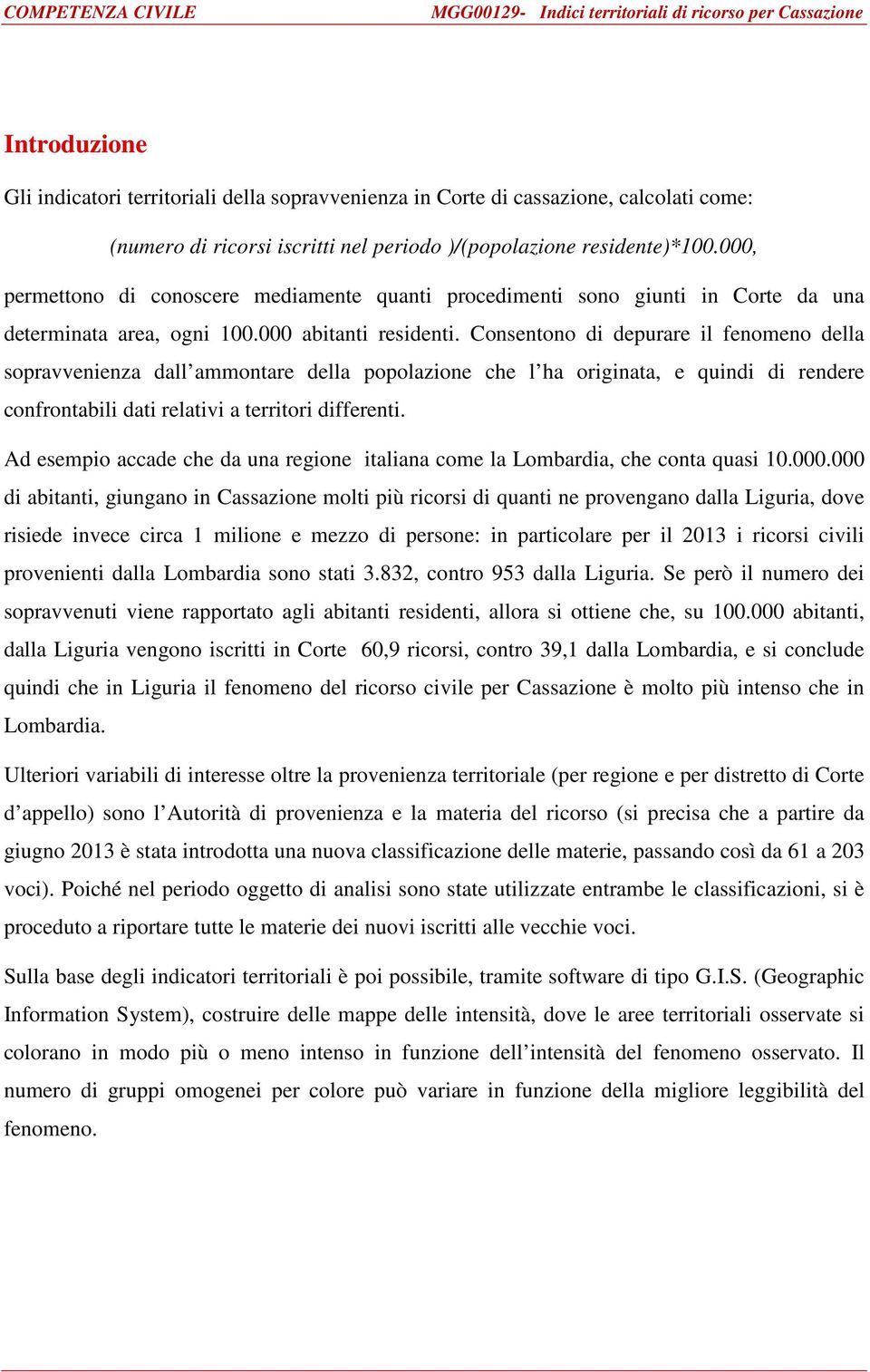 Consentono di depurare il fenomeno della sopravvenienza dall ammontare della popolazione che l ha originata, e quindi di rendere confrontabili dati relativi a territori differenti.