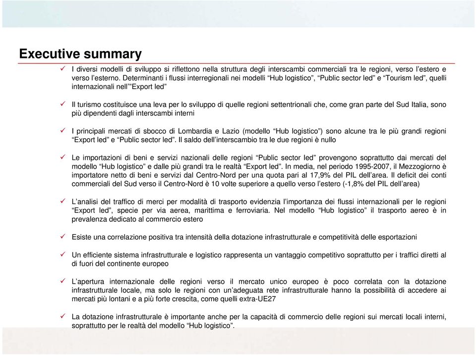 regioni settentrionali che, come gran parte del Sud Italia, sono più dipendenti dagli interscambi interni I principali mercati di sbocco di Lombardia e Lazio (modello Hub logistico ) sono alcune tra