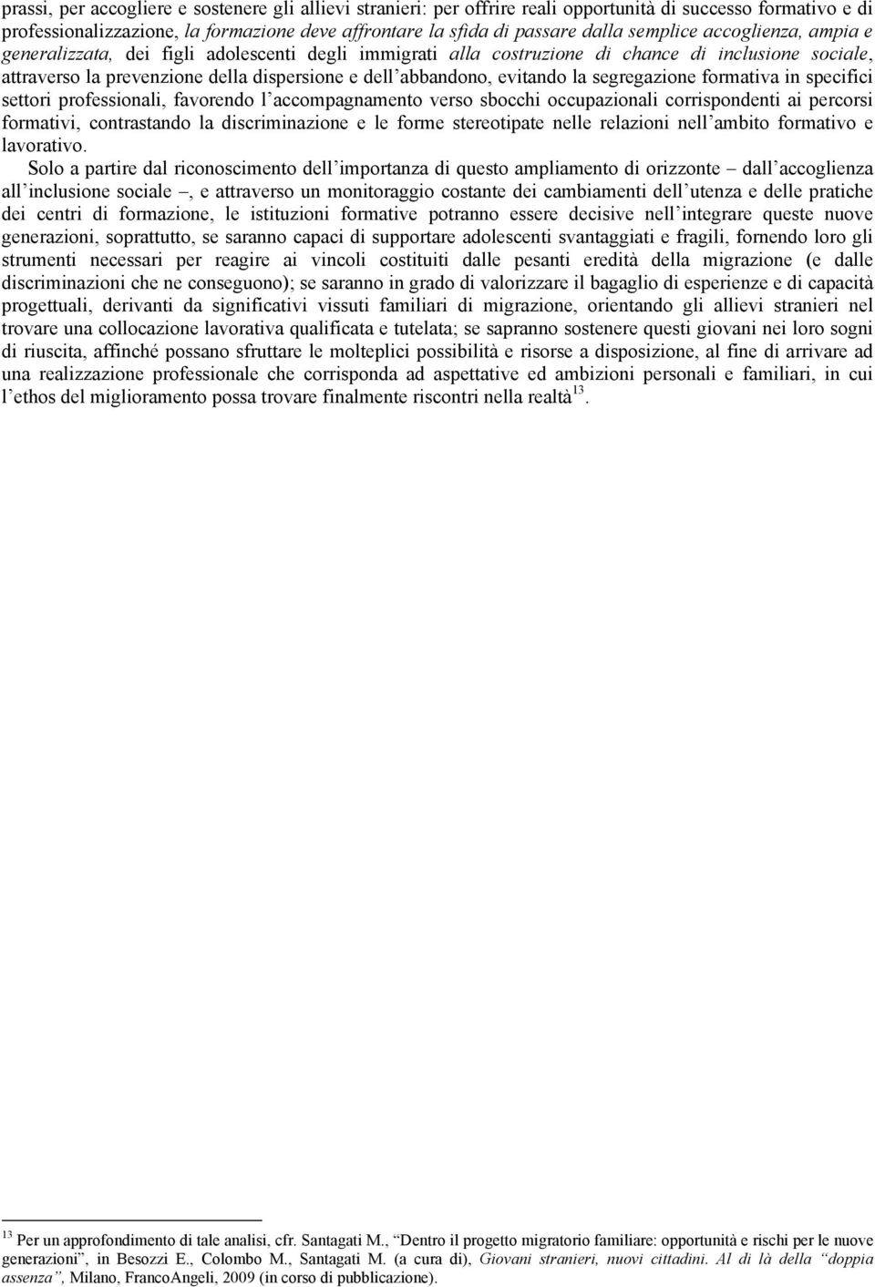 evitando la segregazione formativa in specifici settori professionali, favorendo l accompagnamento verso sbocchi occupazionali corrispondenti ai percorsi formativi, contrastando la discriminazione e