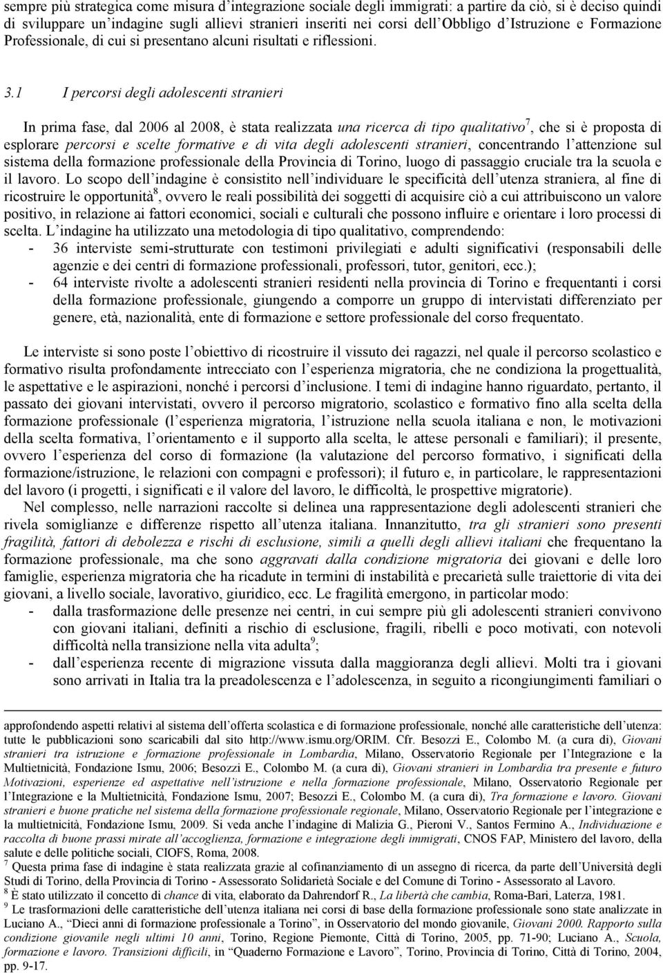 1 I percorsi degli adolescenti stranieri In prima fase, dal 2006 al 2008, è stata realizzata una ricerca di tipo qualitativo 7, che si è proposta di esplorare percorsi e scelte formative e di vita