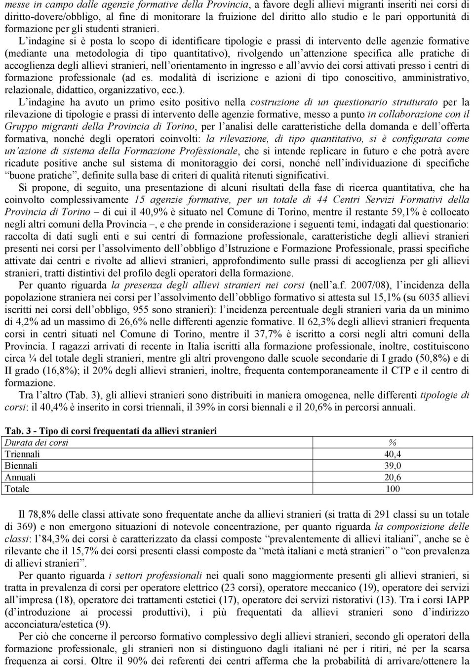 L indagine si è posta lo scopo di identificare tipologie e prassi di intervento delle agenzie formative (mediante una metodologia di tipo quantitativo), rivolgendo un attenzione specifica alle