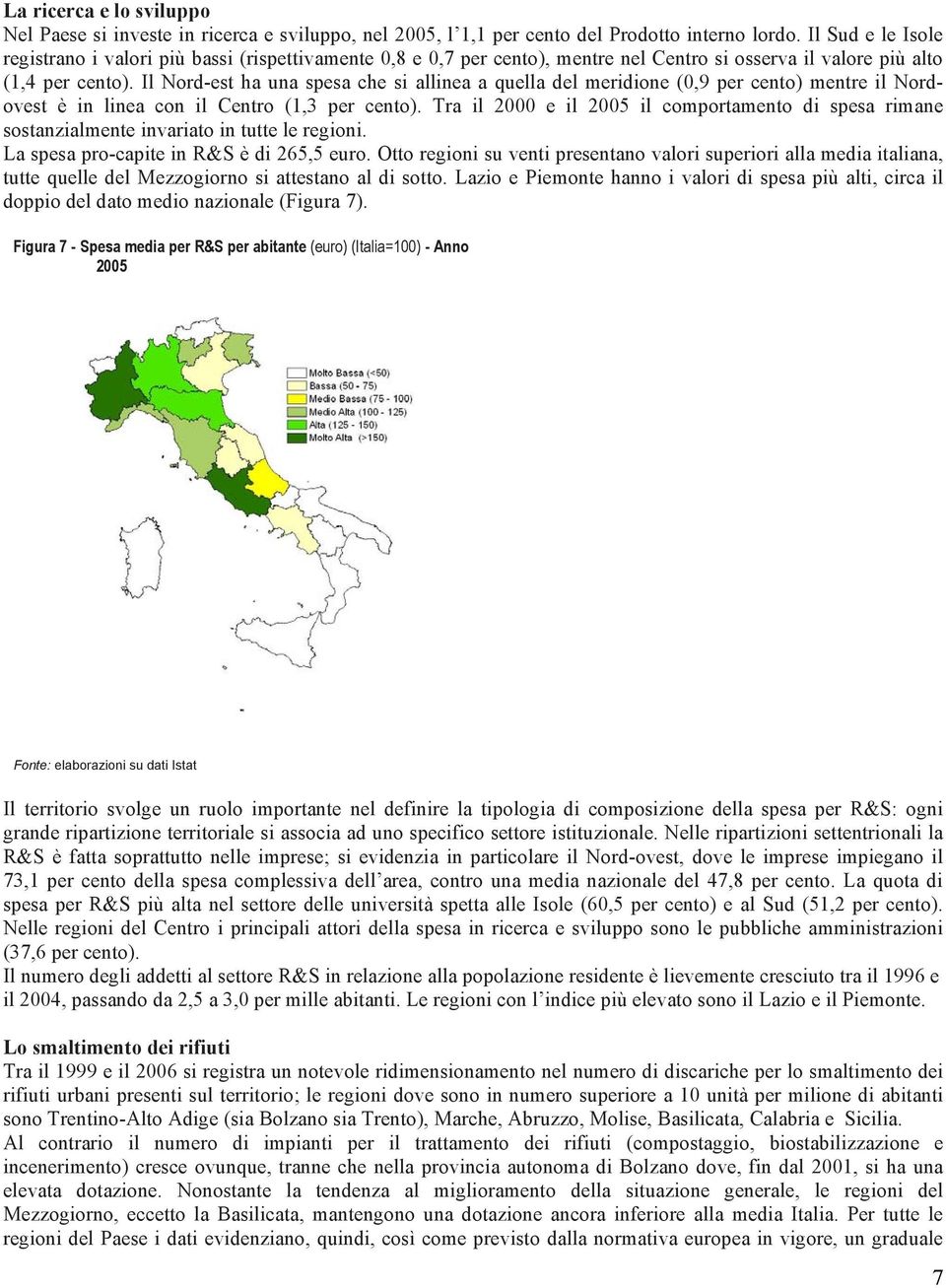 Il Nord-est ha una spesa che si allinea a quella del meridione (0,9 per cento) mentre il Nordovest è in linea con il Centro (1,3 per cento).