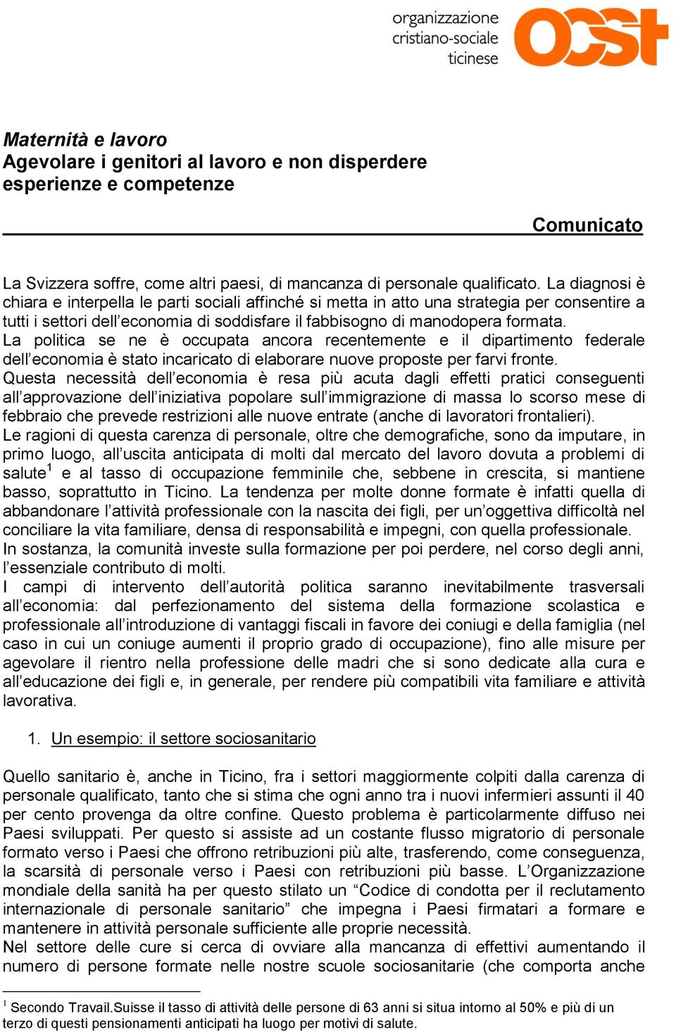 La politica se ne è occupata ancora recentemente e il dipartimento federale dell economia è stato incaricato di elaborare nuove proposte per farvi fronte.