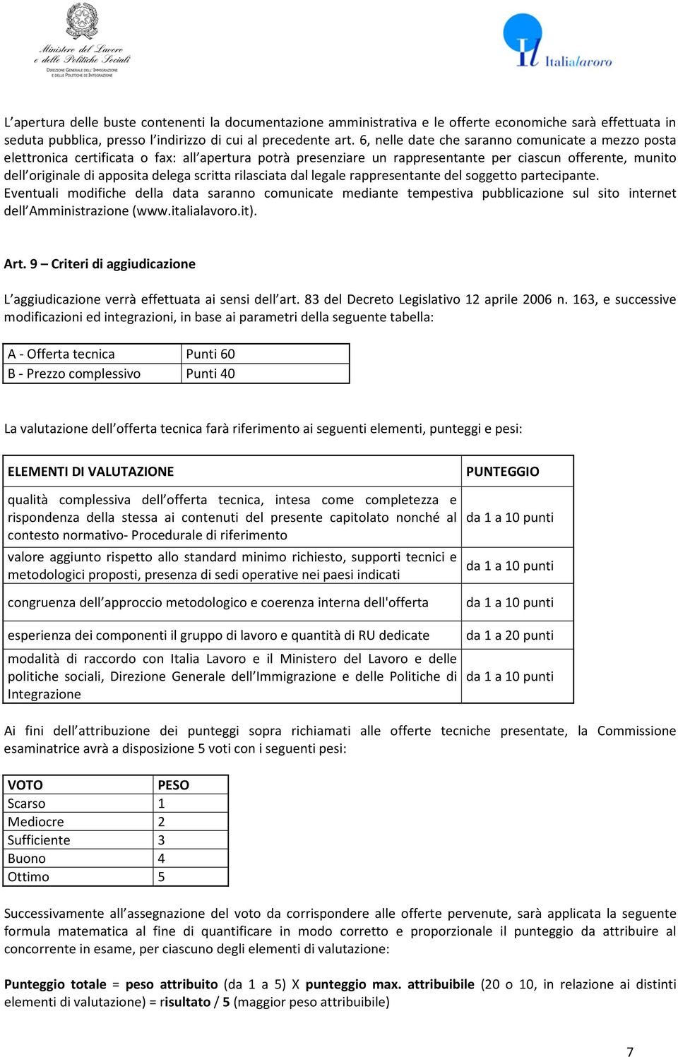 rilasciata dal legale rappresentante del sggett partecipante. Eventuali mdifiche della data sarann cmunicate mediante tempestiva pubblicazine sul sit internet dell Amministrazine (www.italialavr.it).