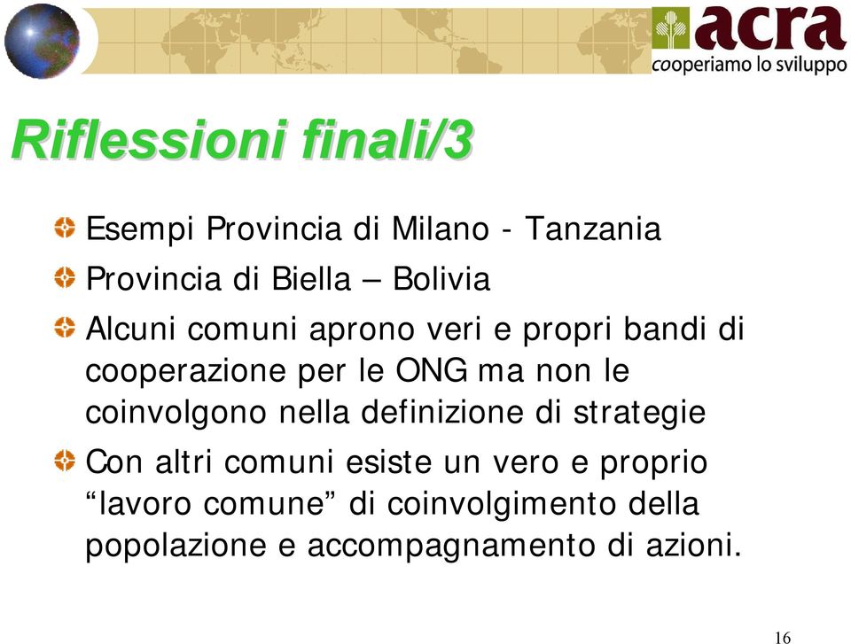 le coinvolgono nella definizione di strategie Con altri comuni esiste un vero e