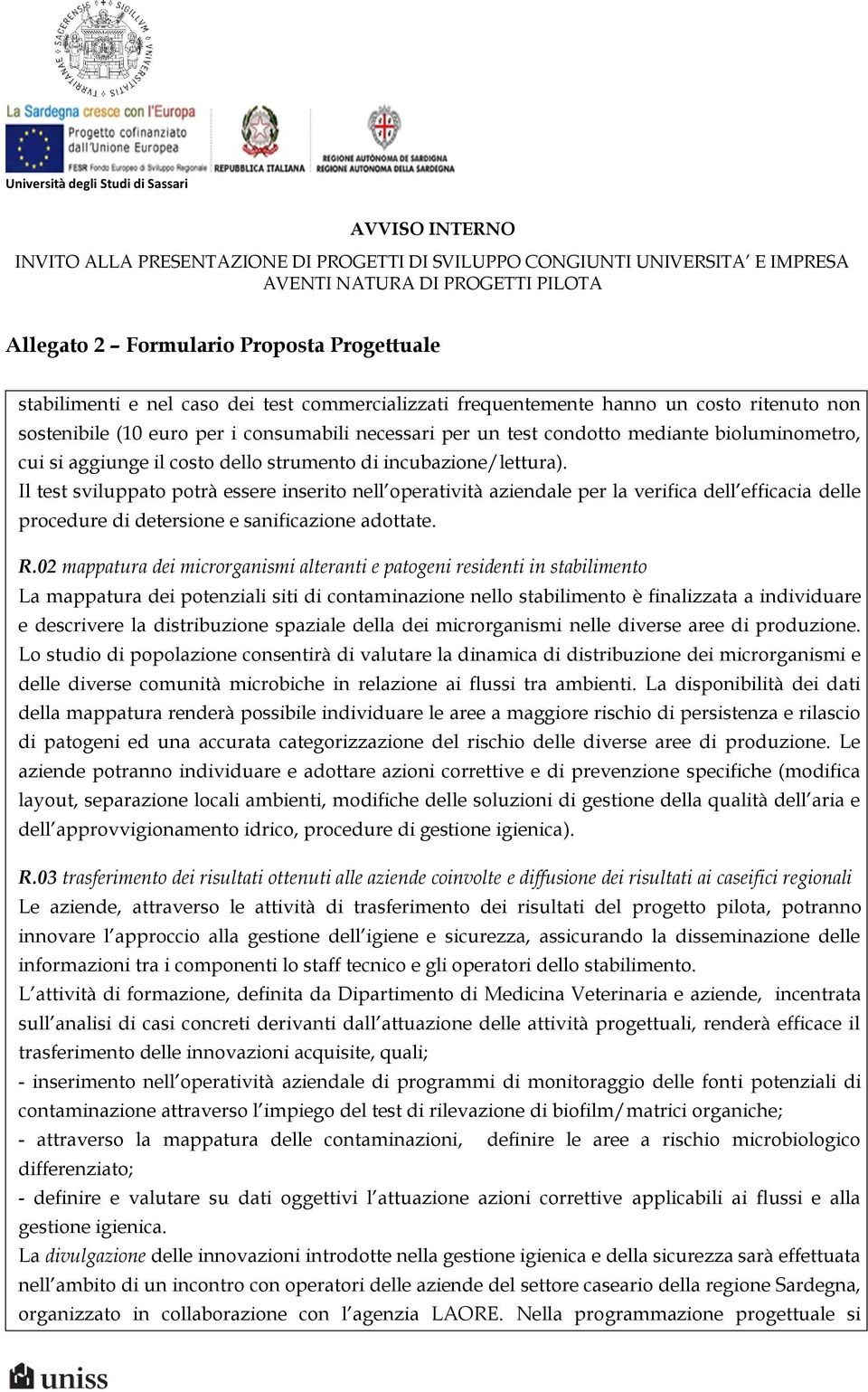 Il test sviluppato potrà essere inserito nell operatività aziendale per la verifica dell efficacia delle procedure di detersione e sanificazione adottate. R.