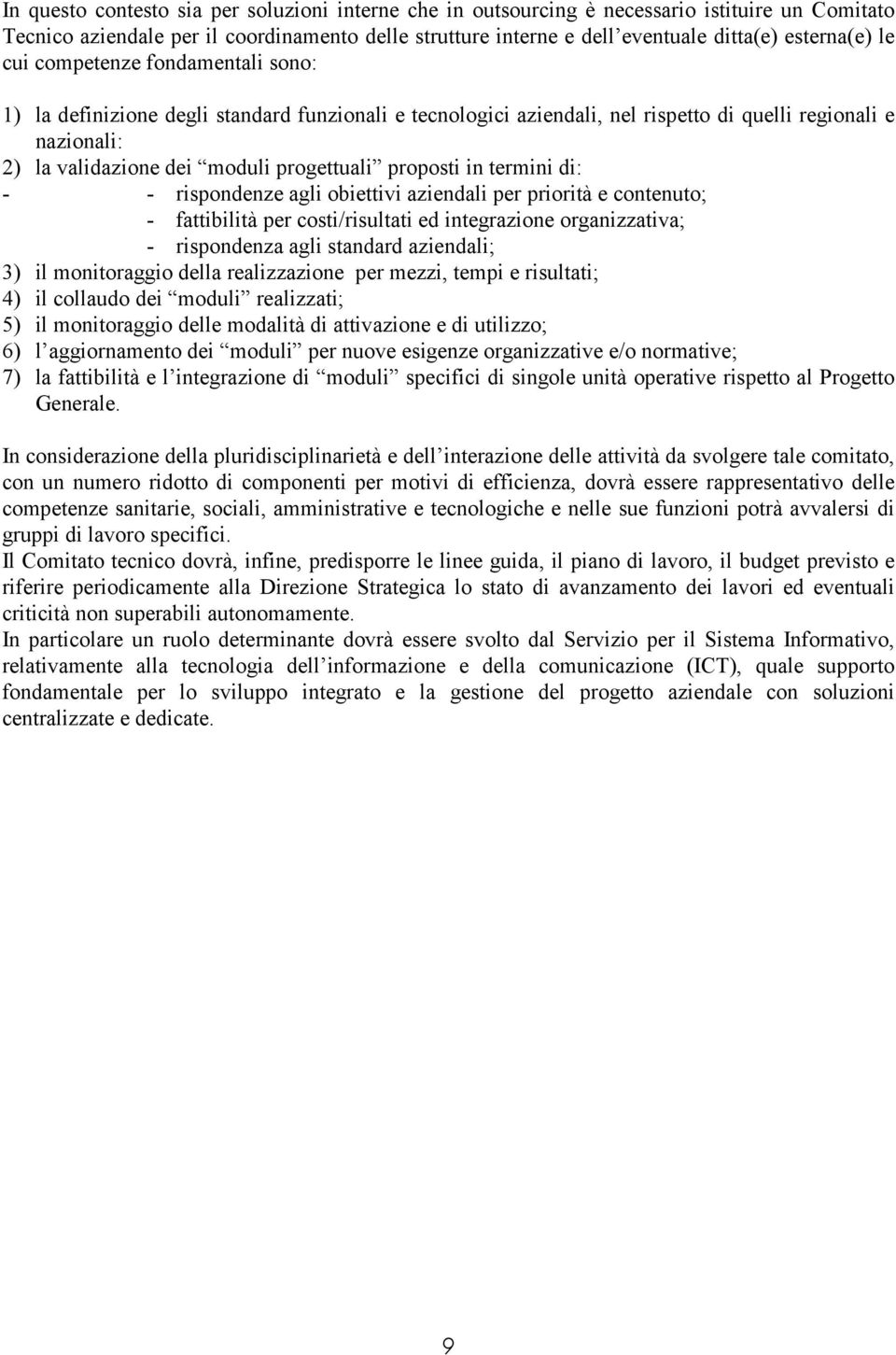 proposti in termini di: - - rispondenze agli obiettivi aziendali per priorità e contenuto; - fattibilità per costi/risultati ed integrazione organizzativa; - rispondenza agli standard aziendali; 3)