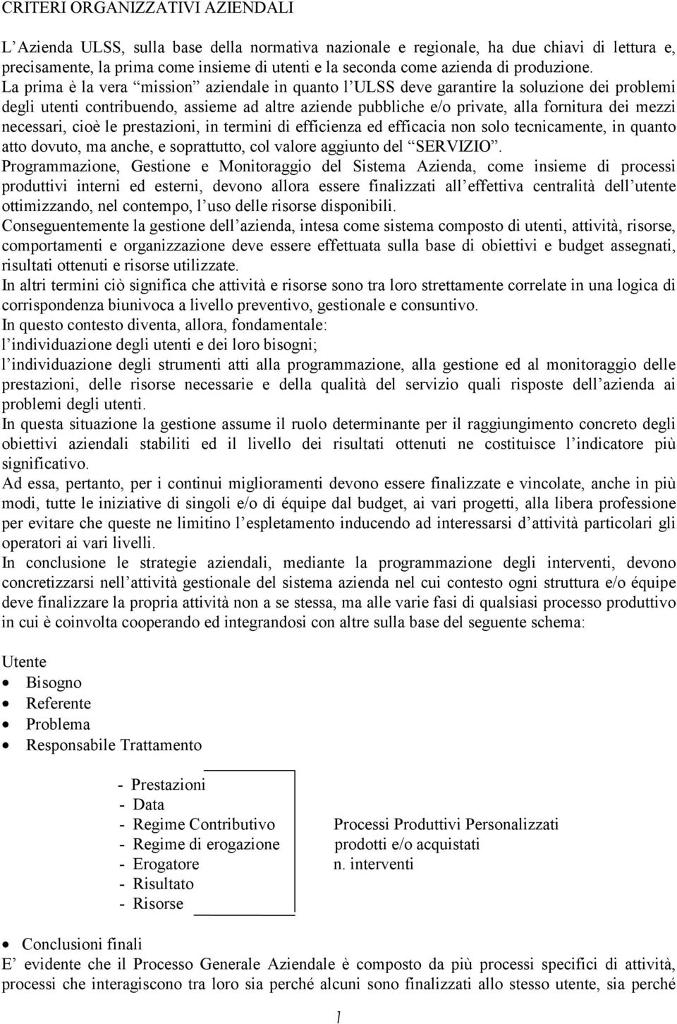 La prima è la vera mission aziendale in quanto l ULSS deve garantire la soluzione dei problemi degli utenti contribuendo, assieme ad altre aziende pubbliche e/o private, alla fornitura dei mezzi