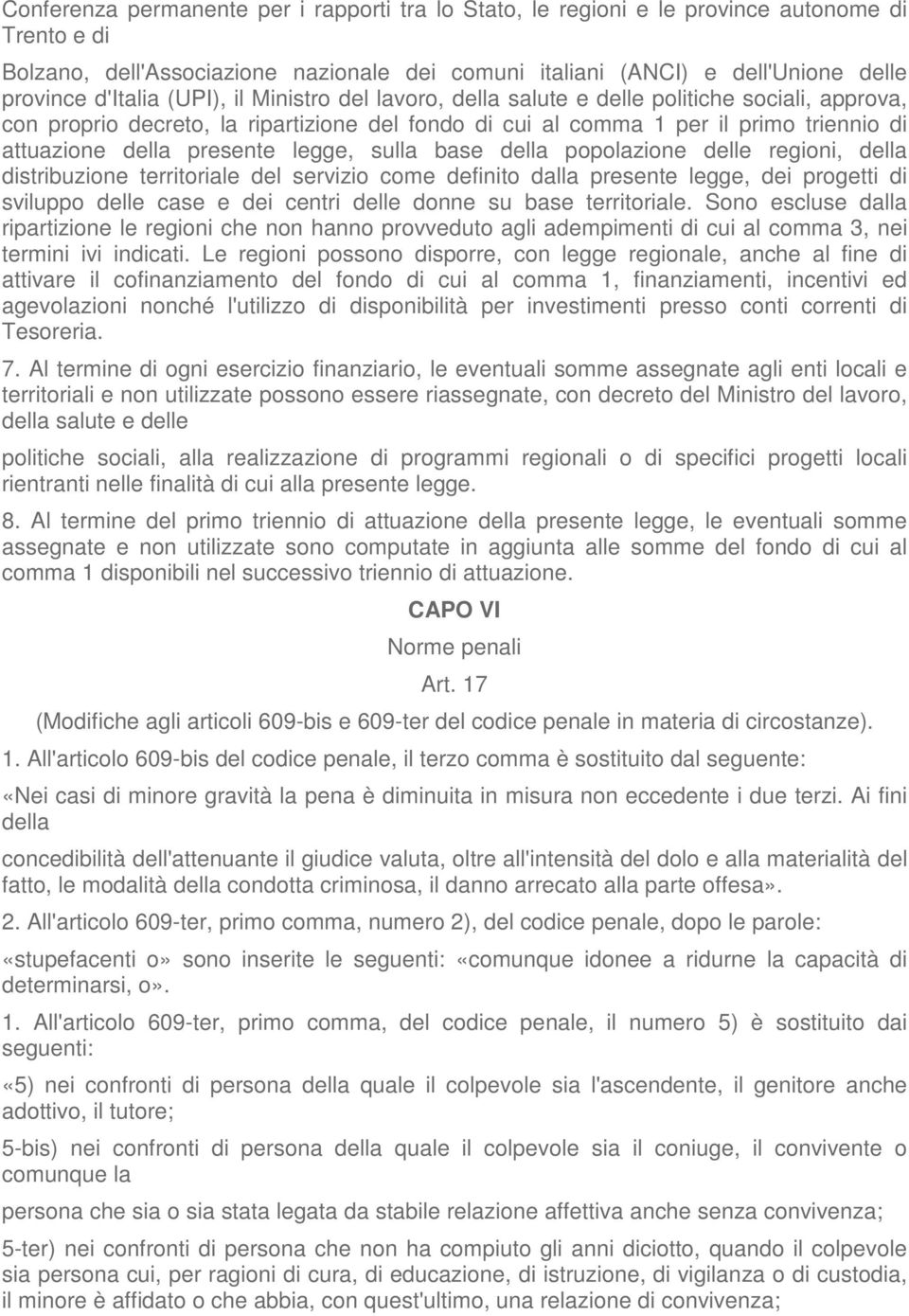 presente legge, sulla base della popolazione delle regioni, della distribuzione territoriale del servizio come definito dalla presente legge, dei progetti di sviluppo delle case e dei centri delle