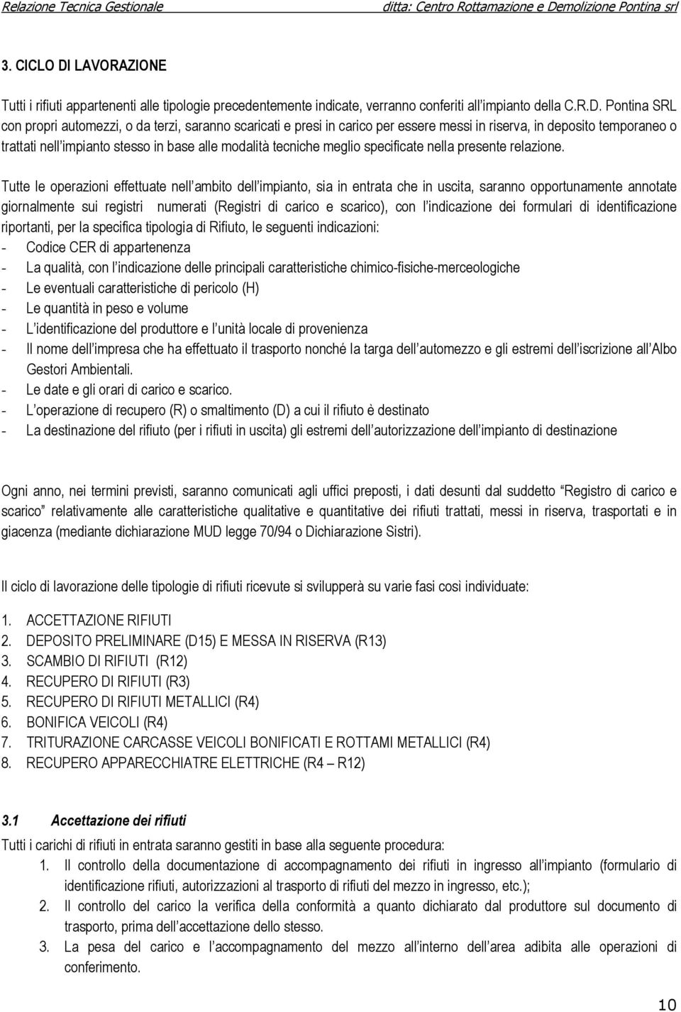 Pontina SRL con propri automezzi, o da terzi, saranno scaricati e presi in carico per essere messi in riserva, in deposito temporaneo o trattati nell impianto stesso in base alle modalità tecniche