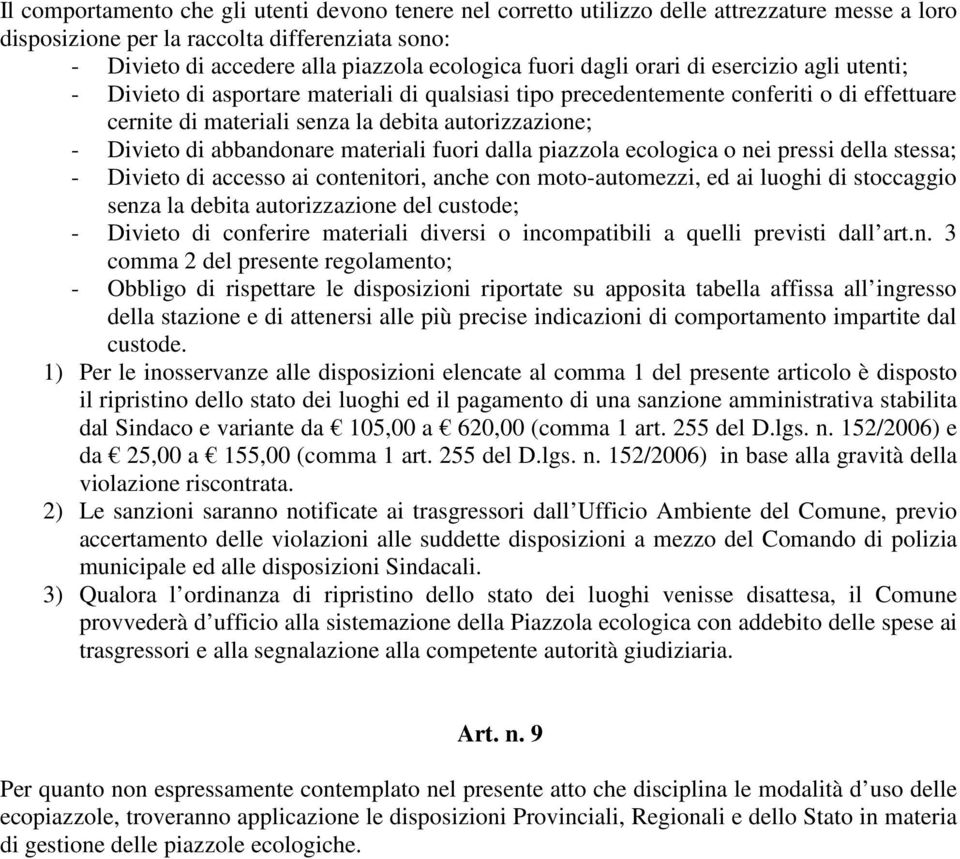 di abbandonare materiali fuori dalla piazzola ecologica o nei pressi della stessa; - Divieto di accesso ai contenitori, anche con moto-automezzi, ed ai luoghi di stoccaggio senza la debita