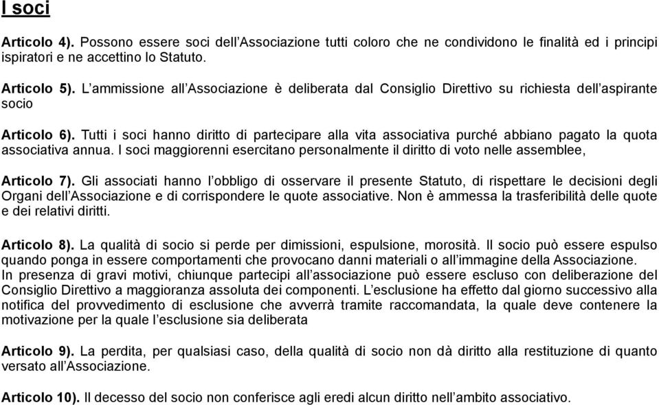 Tutti i soci hanno diritto di partecipare alla vita associativa purché abbiano pagato la quota associativa annua.