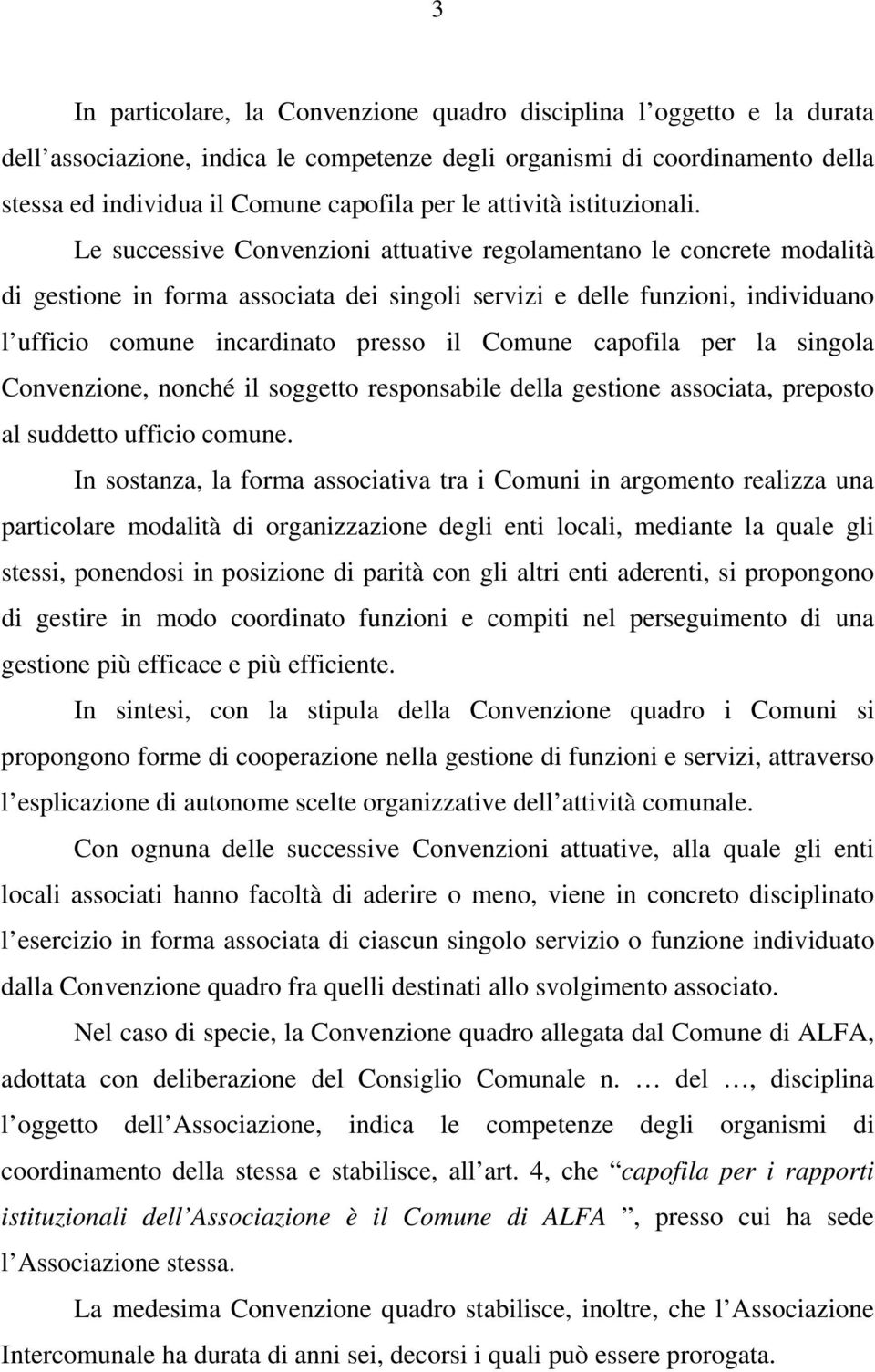 Le successive Convenzioni attuative regolamentano le concrete modalità di gestione in forma associata dei singoli servizi e delle funzioni, individuano l ufficio comune incardinato presso il Comune