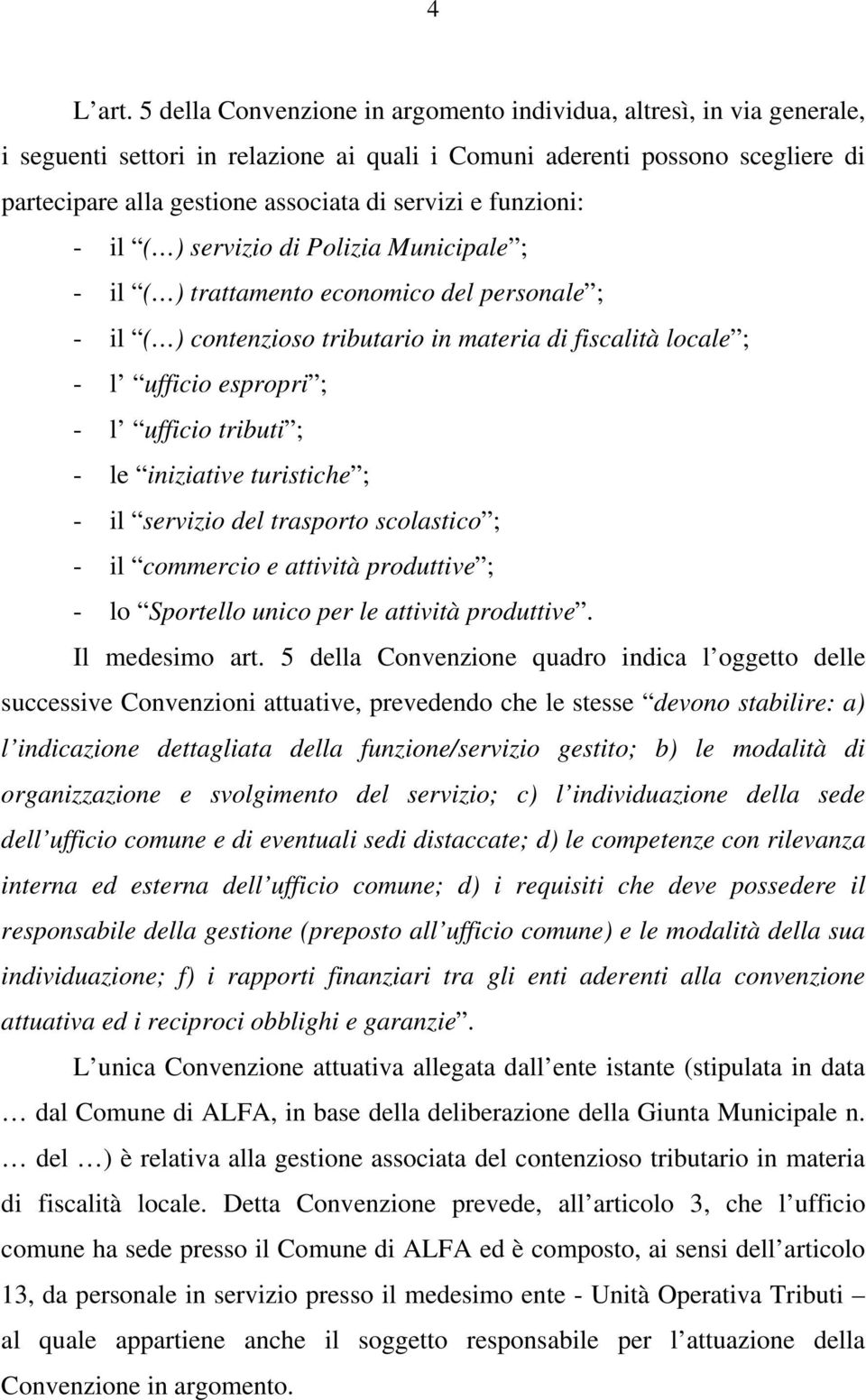 funzioni: - il ( ) servizio di Polizia Municipale ; - il ( ) trattamento economico del personale ; - il ( ) contenzioso tributario in materia di fiscalità locale ; - l ufficio espropri ; - l ufficio