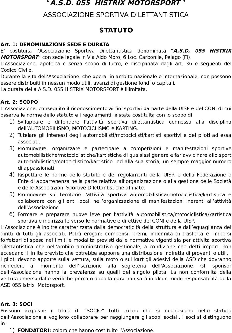 Durante la vita dell Associazione, che opera in ambito nazionale e internazionale, non possono essere distribuiti in nessun modo utili, avanzi di gestione fondi o capitali. La durata della A.S.D. 055 HISTRIX MOTORSPORT è illimitata.