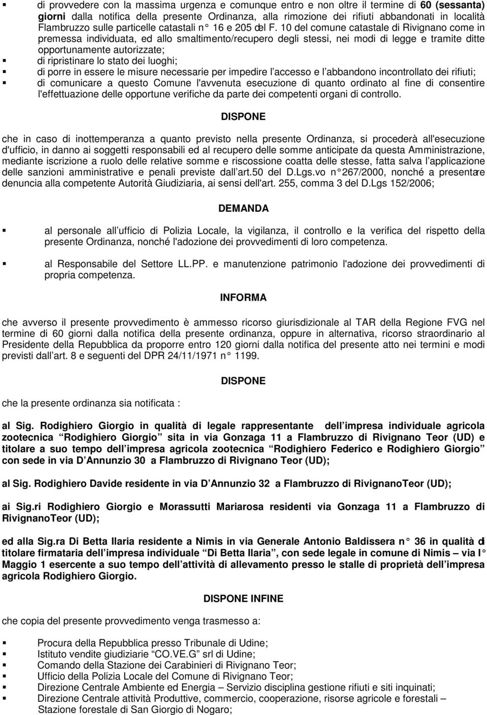 10 del comune catastale di Rivignano come in premessa individuata, ed allo smaltimento/recupero degli stessi, nei modi di legge e tramite ditte opportunamente autorizzate; di ripristinare lo stato