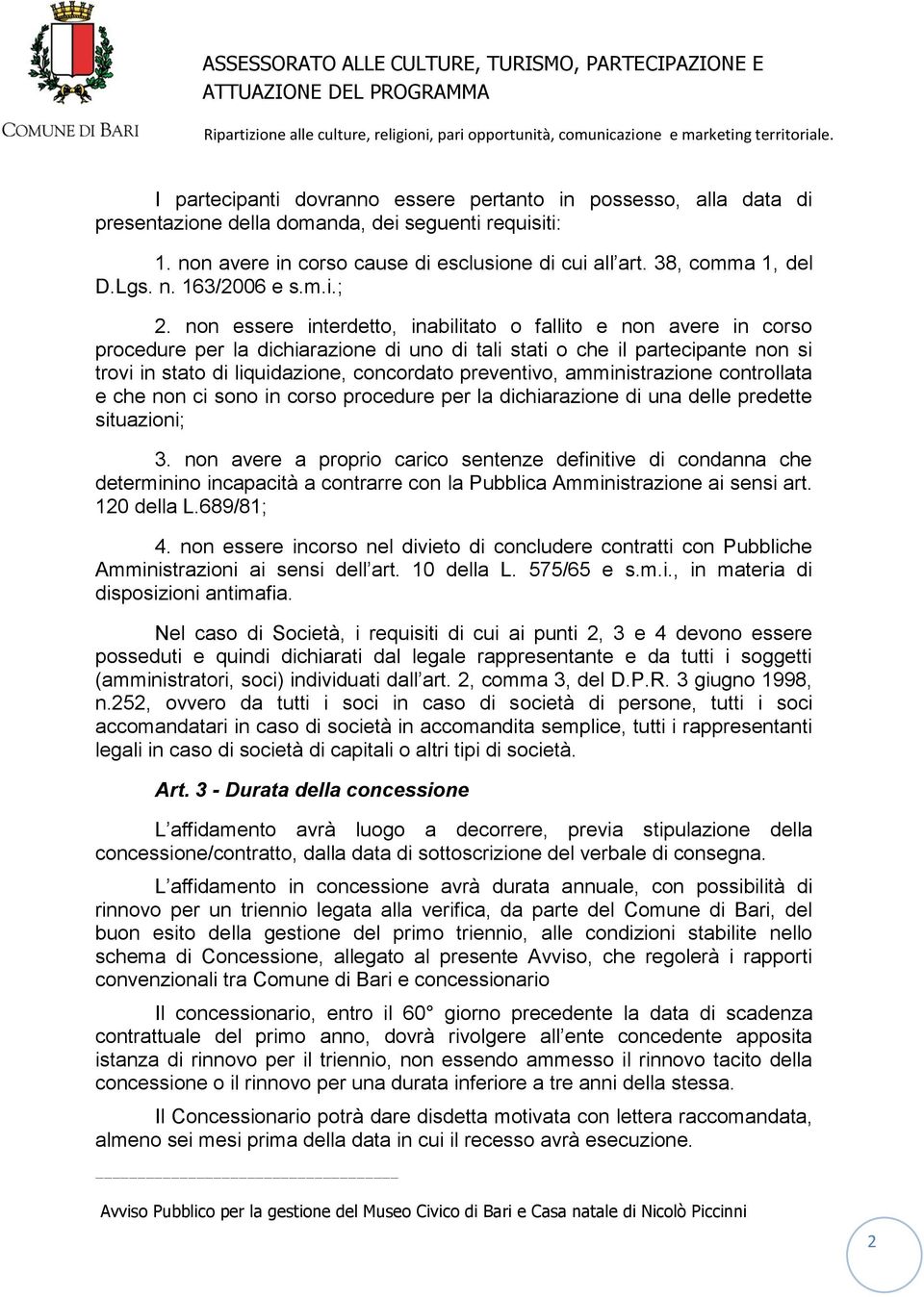 non essere interdetto, inabilitato o fallito e non avere in corso procedure per la dichiarazione di uno di tali stati o che il partecipante non si trovi in stato di liquidazione, concordato