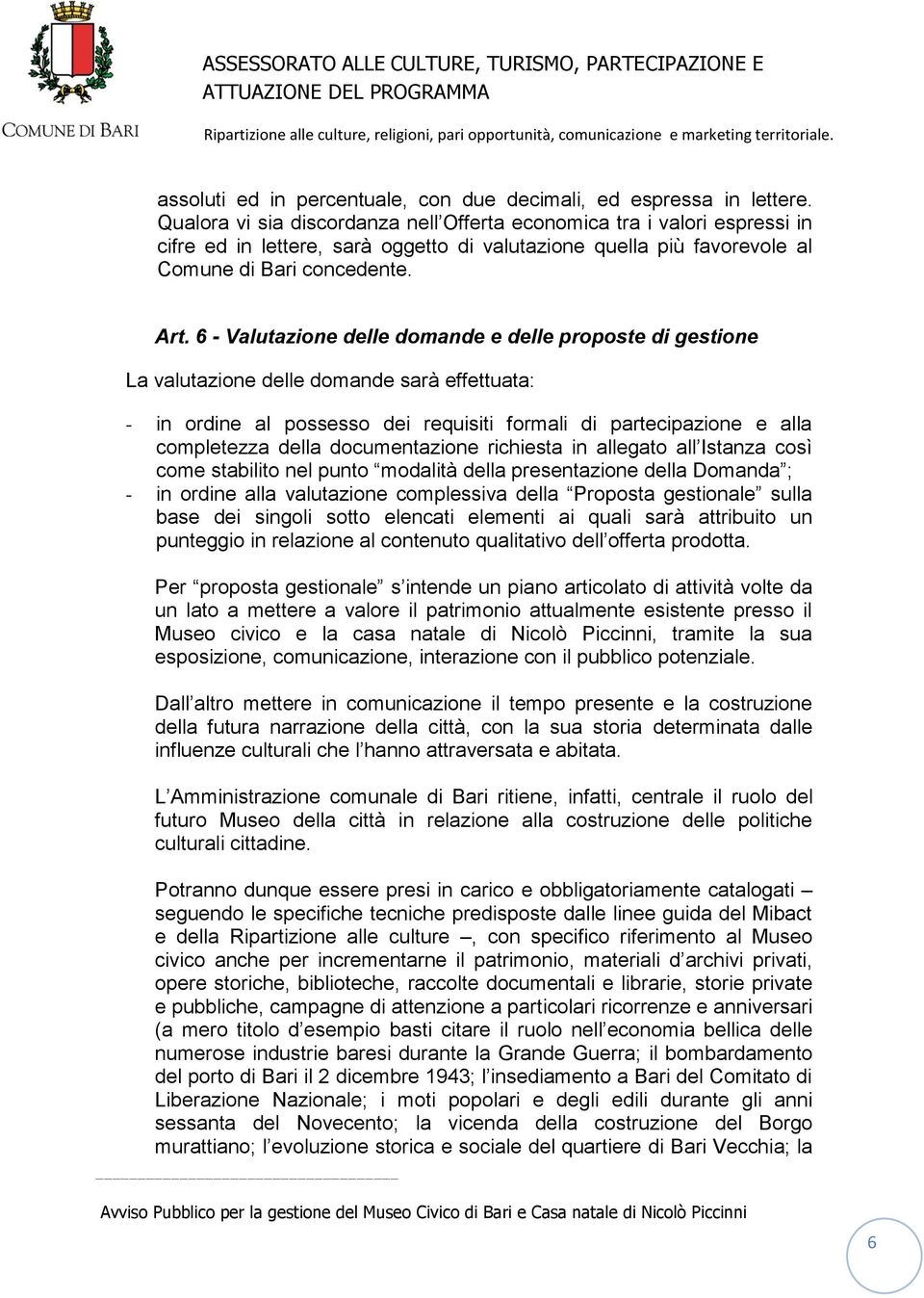 6 - Valutazione delle domande e delle proposte di gestione La valutazione delle domande sarà effettuata: - in ordine al possesso dei requisiti formali di partecipazione e alla completezza della