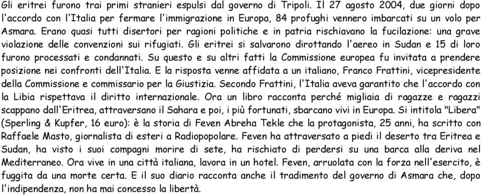 Erano quasi tutti disertori per ragioni politiche e in patria rischiavano la fucilazione: una grave violazione delle convenzioni sui rifugiati.