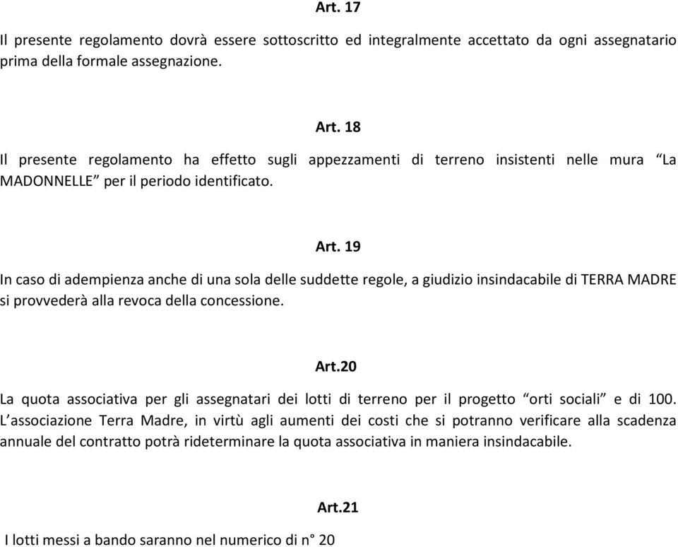 19 In caso di adempienza anche di una sola delle suddette regole, a giudizio insindacabile di TERRA MADRE si provvederà alla revoca della concessione. Art.