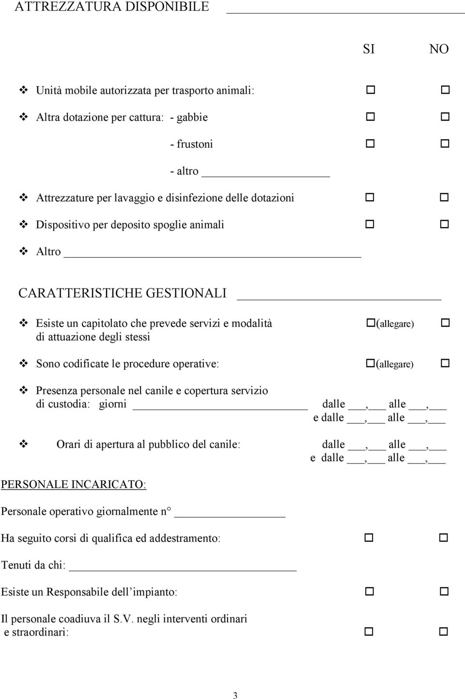 operative: (allegare) Presenza personale nel canile e copertura servizio di custodia: giorni dalle, alle, e dalle, alle, Orari di apertura al pubblico del canile: dalle, alle, e dalle, alle,