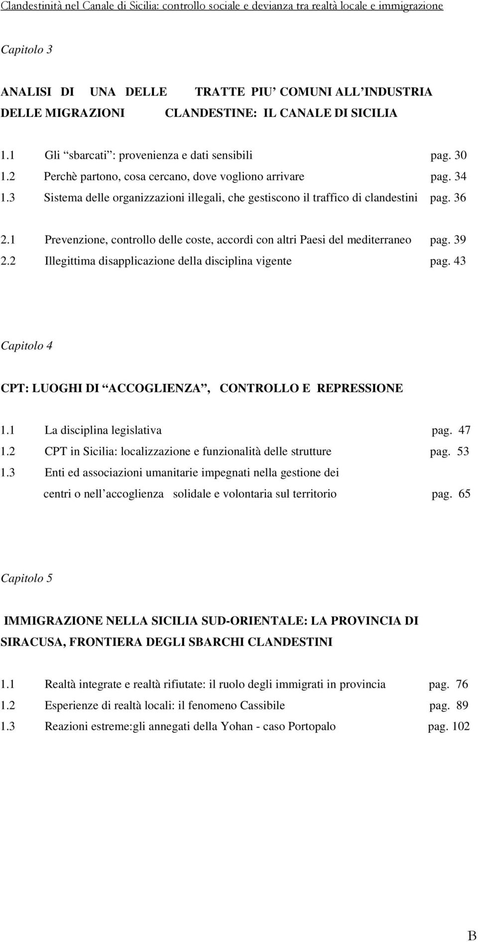 1 Prevenzione, controllo delle coste, accordi con altri Paesi del mediterraneo pag. 39 2.2 Illegittima disapplicazione della disciplina vigente pag.