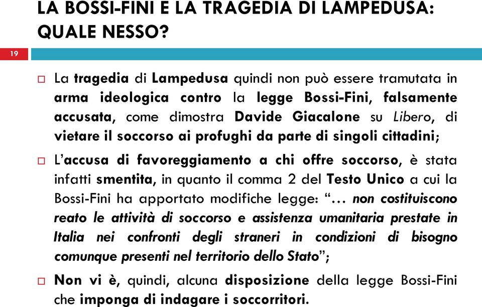 soccorso ai profughi da parte di singoli cittadini; L accusa di favoreggiamento a chi offre soccorso, è stata infatti smentita, in quanto il comma 2 del Testo Unico a cui la Bossi-Fini