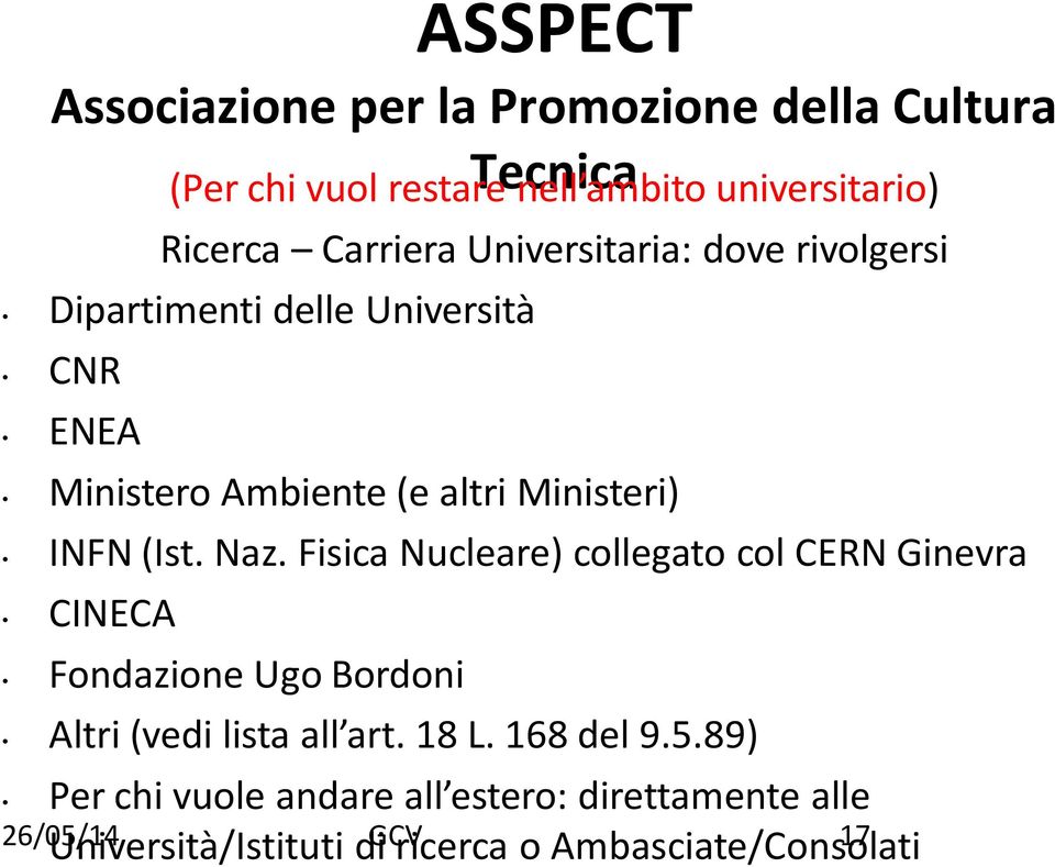 Naz. Fisica Nucleare) collegato col CERN Ginevra CINECA Fondazione Ugo Bordoni Altri (vedi lista all art. 18 L. 168 del 9.