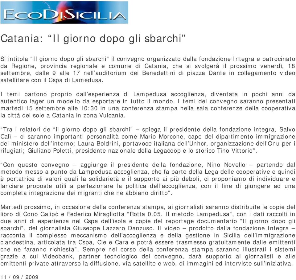 I temi partono proprio dall esperienza di Lampedusa accoglienza, diventata in pochi anni da autentico lager un modello da esportare in tutto il mondo.