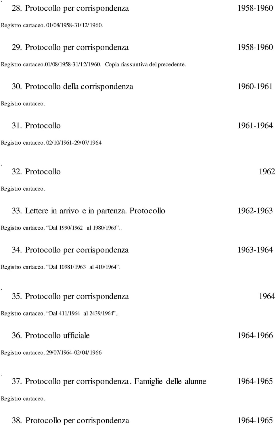 Lettere in arrivo e in partenza. Protocollo 1962-1963 Registro cartaceo. Dal 1990/1962 al 1980/1963.. 34. Protocollo per corrispondenza 1963-1964 Registro cartaceo. Dal 10981/1963 al 410/1964.. 35.