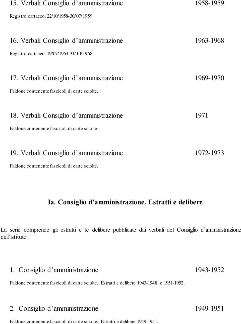 Ia. Consiglio d amministrazione. Estratti e delibere La serie comprende gli estratti e le delibere pubblicate dai verbali del Consiglio d amministrazione dell istituto. 1.